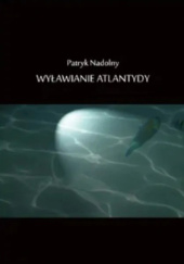 Okładka książki Wyławianie Atlantydy Patryk Nadolny