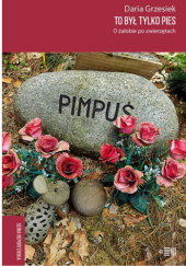Okładka książki To był tylko pies. O żałobie po zwierzętach Daria Grzesiek