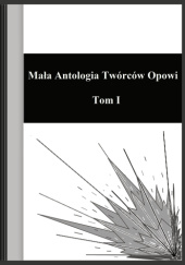 Okładka książki Mała Antologia Twórców Opowi - Tom I praca zbiorowa