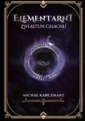Okładka książki Elementarni: Zwiastun Chaosu Michał Karczmarz