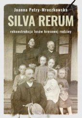 Silva rerum. Rekonstrukcja losów kresowej rodziny