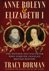 Okładka książki Anne Boleyn & Elizabeth I. The Mother and Daughter Who Forever Changed British History Tracy Borman