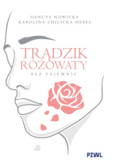 Okładka książki Trądzik różowaty bez tajemnic Karolina Chilicka-Hebel,&nbsp;Danuta Nowicka