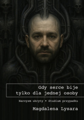 Okładka książki Gdy serce bije tylko dla jednej osoby. Narcyzm ukryty. Studium przypadku autora Magdalena Lysara, 9788397641105