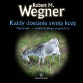 Okładka książki Każdy dostanie swoją kozę. Opowieści z meekhańskiego pogranicza autora Robert M. Wegner, 9788368599046