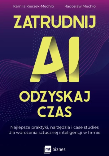 Zatrudnij AI, odzyskaj czas. Najlepsze praktyki, narzędzia i case studies dla wdrożenia sztucznej inteligencji w firmie