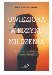 Okładka książki Uwięziona w krzyku milczenia. Wyznania kobiety uwolnionej