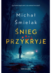 Okładka książki Śnieg przykryje Michał Śmielak