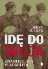 Okładka książki Idę do woja. Znani Polacy w armii PRL Jerzy Kubrak