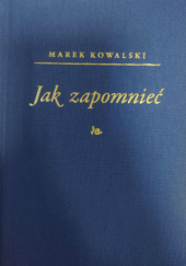 Okładka książki Jak zapomnieć Marek Kowalski