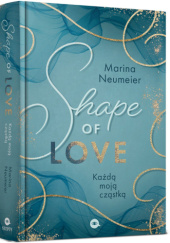 Okładka książki Shape of Love. Każdą moją cząstką Marina Neumeier