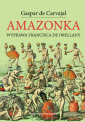 Okładka książki Amazonka. Wyprawa Francisca de Orellany Gaspar de Carvajal
