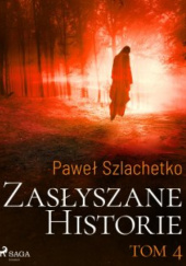 Okładka książki Zasłyszane historie. Tom 4 Paweł Szlachetko