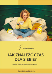 Okładka książki Jak znaleźć czas dla siebie Barbara Lech
