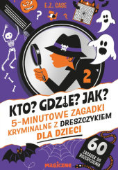 Okładka książki Kto? Gdzie? Jak? 5-minutowe zagadki kryminalne z dreszczykiem dla dzieci E.Z. Case
