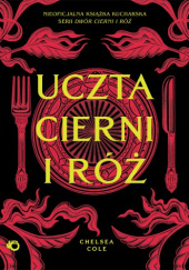Okładka książki Uczta cierni i róż. Nieoficjalna książka kucharska serii Dwór cierni i róż Chelsea Cole