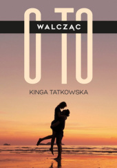 Okładka książki Walcząc o to Kinga Tatkowska