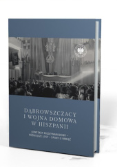 Dąbrowszczacy i wojna domowa w Hiszpanii. Kontekst międzynarodowy – późniejsze losy – spory o pamięć