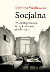 Okładka książki Socjalna. Opowieści o bezdomności, biedzie i chorobach psychicznych Karolina Wasilewska
