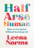 Okładka książki Half-Arse Human: How to live better without burning out Leena Norms