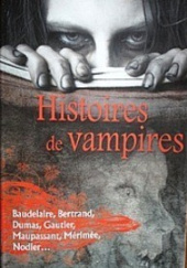 Okładka książki Histoires de Vampires Charles Baudelaire,&nbsp;Aloysius Bertrand,&nbsp;Aleksander Dumas,&nbsp;Théophile Gautier,&nbsp;Prosper Mérimée,&nbsp;Charles Nodier,&nbsp;Guy de Maupassant