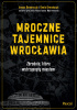 Okładka książki Mroczne tajemnice Wrocławia. Zbrodnie, które wstrząsnęły miastem Inessa Demarczyk,&nbsp;Aneta Ormańczyk