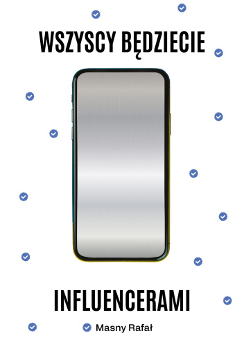 Wszyscy będziecie influencerami