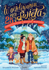 Okładka książki W oczekiwaniu na święta. 25 opowieści o tradycjach i zwyczajach świątecznych Krzysztof H. Olszyński,&nbsp;Agnieszka Potocka