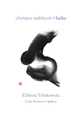 Okładka książki Chwiejna stabilność. Haiku Lidia Rozmus, Elżbieta Tabakowska
