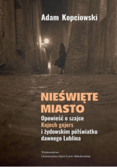 Nieświęte miasto. Opowieść o szajce Kojech gejers i żydowskim półświatku dawnego Lublina.