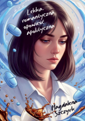 Okładka książki Lekka, romantyczna opowieść apolityczna Magdalena Szczyrk