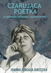 Okładka książki Czarująca poetka. O Marii Pawlikowskiej-Jasnorzewskiej. autora Joanna Jurgała-Jureczka, 9788383357218