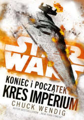 Okładka książki Star Wars: Koniec i początek. Kres Imperium Chuck Wendig
