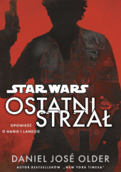 Okładka książki Star Wars: Ostatni strzał. Opowieść o Hanie i Landzie Daniel José Older
