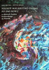 Okładka książki Polskie malarstwo olejne po 1945 roku w zbiorach Zamku Królewskiego na Wawelu Lidia Brzyska,&nbsp;Justyna Osuch