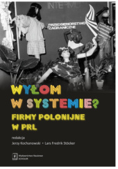 Okładka książki Wyłom w systemie? Firmy polonijne w PRL Jakub Gałęziowski,&nbsp;Martin Gumiela,&nbsp;Krzysztof Jasiecki,&nbsp;Mariusz Jastrząb,&nbsp;Jerzy Kochanowski,&nbsp;Lars Fredrik Stöcker,&nbsp;Stephanie Weismann