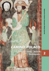 Camino Polaco. Teologia – Sztuka – Historia – Teraźniejszość. Tom 2