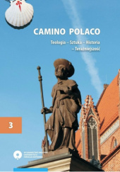 Camino Polaco. Teologia – Sztuka – Historia – Teraźniejszość. Tom 3