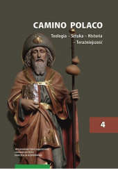 Camino Polaco. Teologia – Sztuka – Historia – Teraźniejszość. Tom 4
