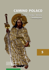 Camino Polaco. Teologia – Sztuka – Historia – Teraźniejszość. Tom 5