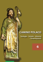 Camino Polaco. Teologia – Sztuka – Historia – Teraźniejszość. Tom 6