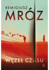 Węzeł czasu - Remigiusz Mróz