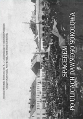 Okładka książki Spacerem po ulicach dawnego Sokołowa autora Grzegorz Gawrysiak,&nbsp;Piotr Rybak,&nbsp;Bartłomiej Skibniewski, 9788392702795