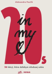 Okładka książki In my 20s. 26 lekcji, które dałabym młodszej sobie Aleksandra Pawlik