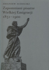 Okładka książki Zapomniani pisarze Wielkiej Emigracji 1831-1900 Zbigniew Sudolski