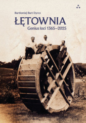 Okładka książki Łetownia. Genius loci 1365-2025 Bartłomiej Bart Dyrcz