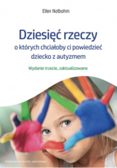 Okładka książki Dziesięć rzeczy, o których chciałoby ci powiedzieć dziecko z autyzmem. Ellen Notbohm