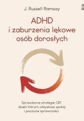 ADHD i zaburzenia lękowe osób dorosłych. Sprawdzone strategie CBT, dzięki którym odzyskasz spokój i poczucie sprawczości