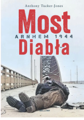Okładka książki Most diabła. Arnhem 1944 Anthony Tucker-Jones