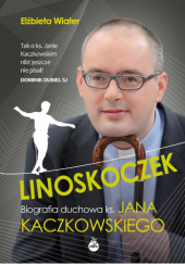 Linoskoczek. Biografia duchowa ks. Jana Kaczkowskiego